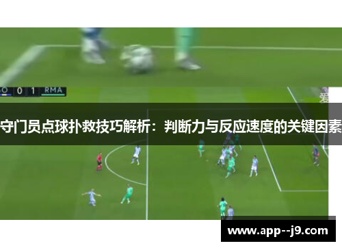 守门员点球扑救技巧解析：判断力与反应速度的关键因素