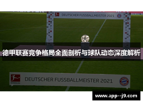 德甲联赛竞争格局全面剖析与球队动态深度解析