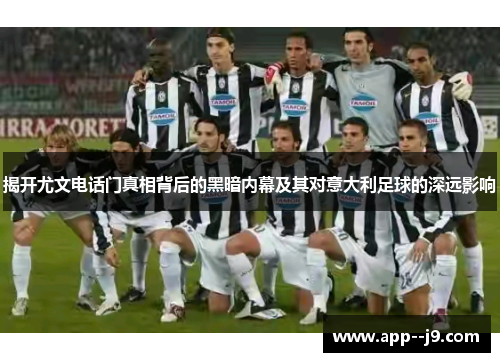 揭开尤文电话门真相背后的黑暗内幕及其对意大利足球的深远影响