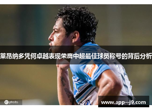 莱昂纳多凭何卓越表现荣膺中超最佳球员称号的背后分析