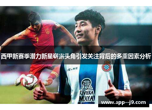 西甲新赛季潜力新星崭露头角引发关注背后的多重因素分析