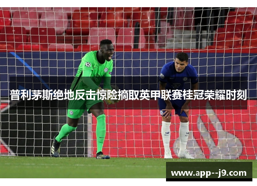 普利茅斯绝地反击惊险摘取英甲联赛桂冠荣耀时刻