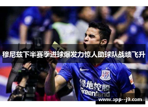 穆尼兹下半赛季进球爆发力惊人助球队战绩飞升