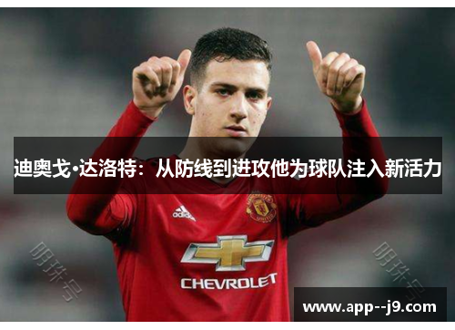迪奥戈·达洛特：从防线到进攻他为球队注入新活力