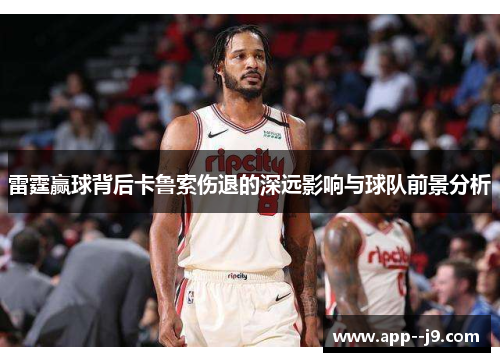 雷霆赢球背后卡鲁索伤退的深远影响与球队前景分析