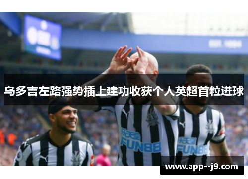 乌多吉左路强势插上建功收获个人英超首粒进球