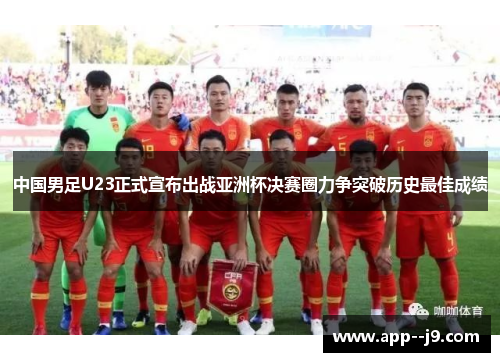 中国男足U23正式宣布出战亚洲杯决赛圈力争突破历史最佳成绩